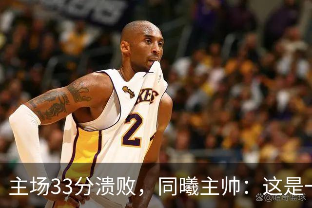 主场33分溃败，同曦主帅：这是一场没准备好的比赛
