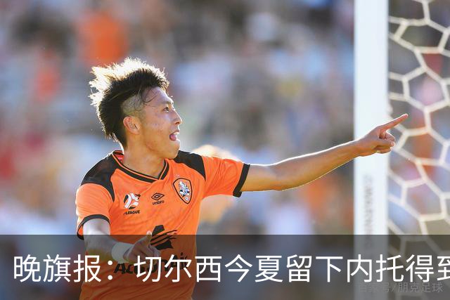 晚旗报：切尔西今夏留下内托得到了回报，他正在成为球队的胜负手