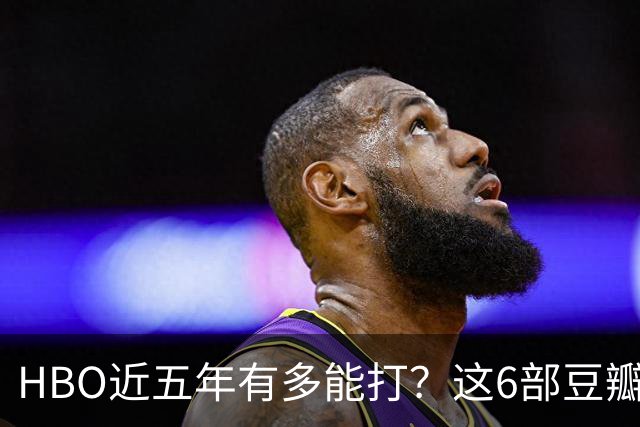 HBO近五年有多能打？这6部豆瓣8.4起步的神剧，最高飙到9.5